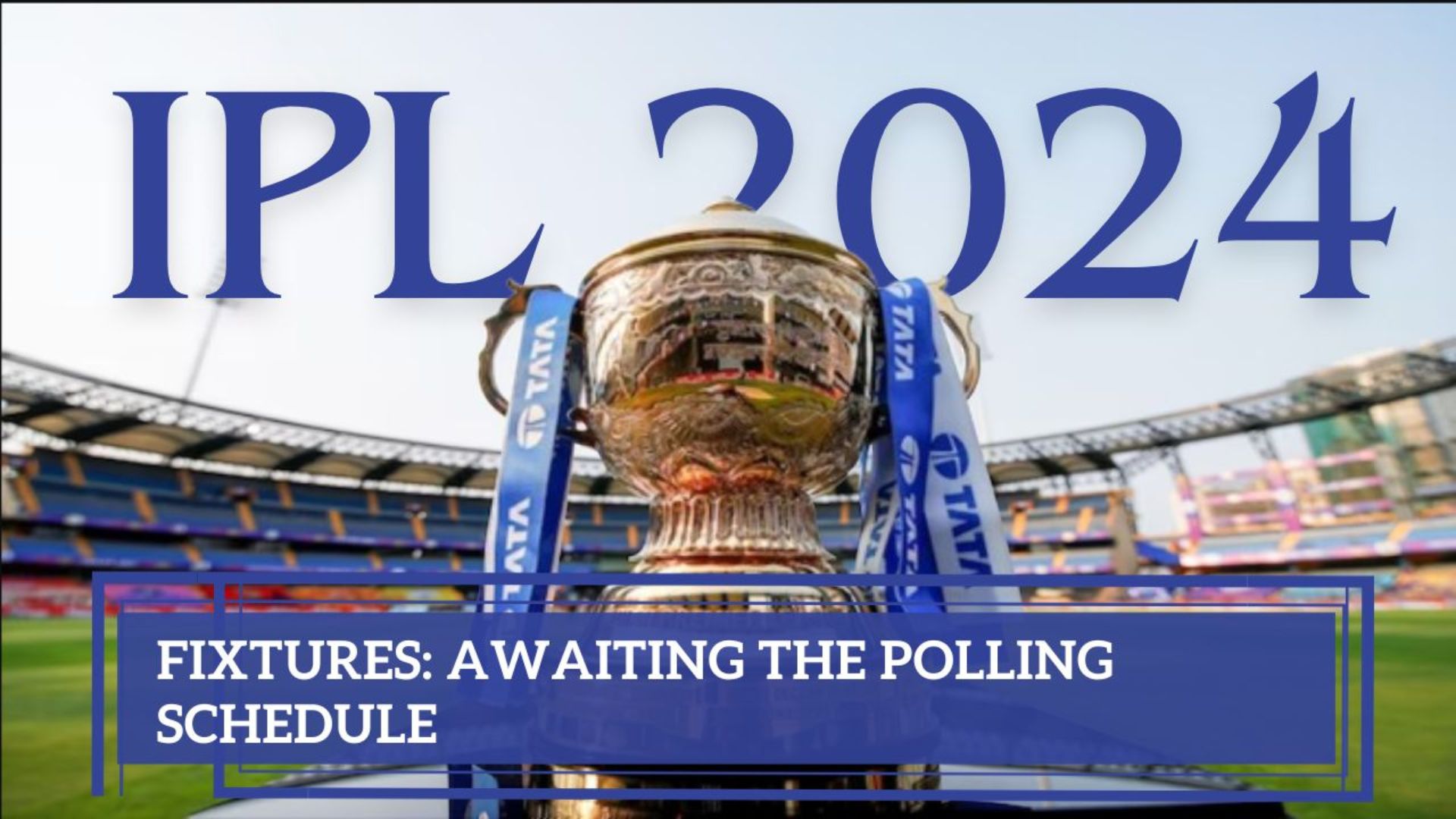 IPL 2024 Fixtures: Awaiting the Polling Schedule